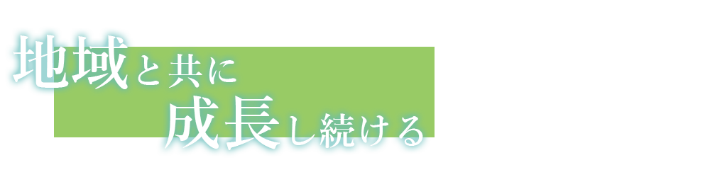 地域と共に成長し続ける